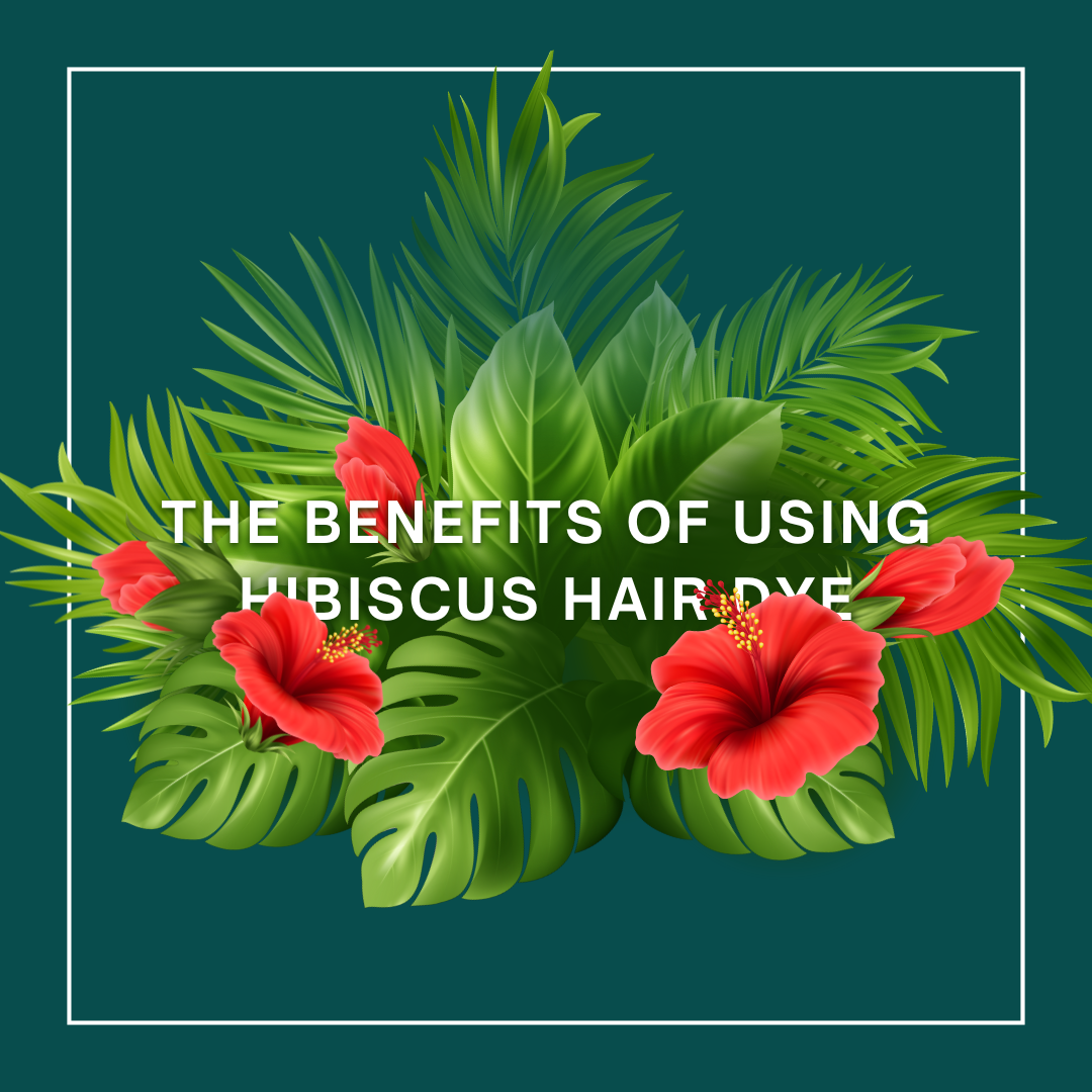 The Benefits of Using Hibiscus Hair Dye