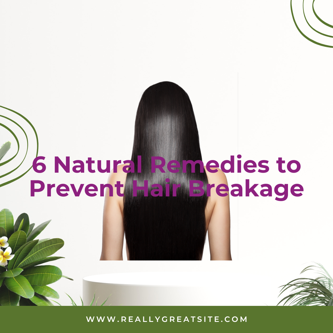 6 Natural Remedies to Prevent Hair Breakage